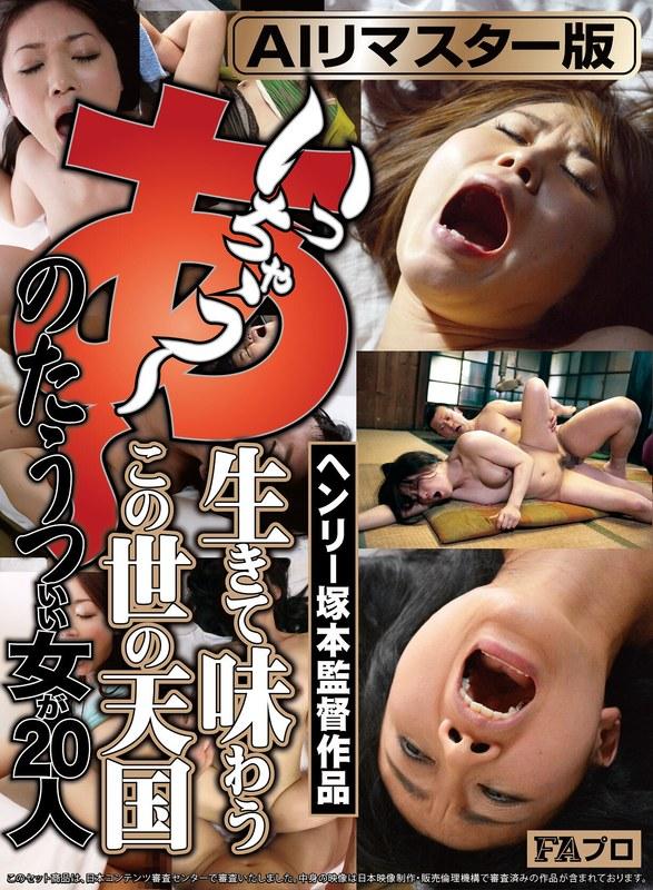 【大城かえで】 【AIリマスター版】ヘンリー塚本監督作品 あ～いっちゃう～ 生きて味わう この世の天国 のたうついい女が20人
