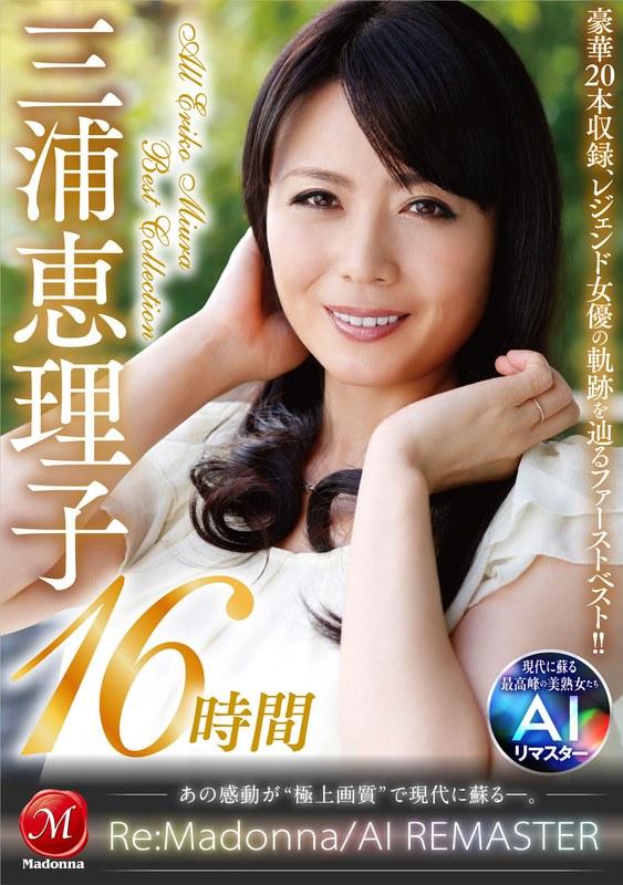 【三浦恵理子】 【AIリマスター】丸ごと！三浦恵理子SPECIAL16時間 ～マドンナ専属NO.1美熟女 待望の初ベスト！！～